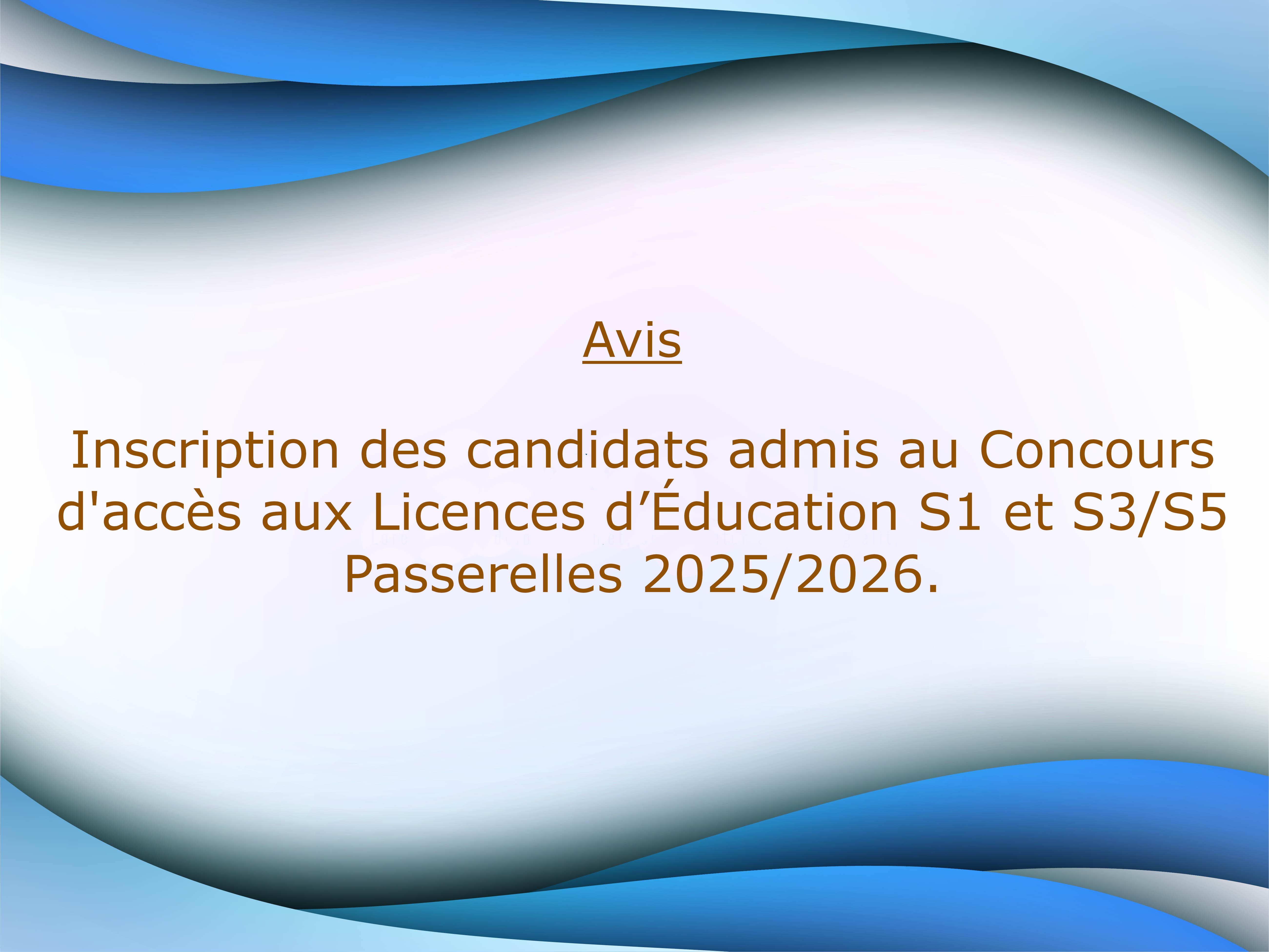 Inscription des candidats admis au Concours d'accès aux Licences d’Éducation S1 et S3/S5 Passerelles 2025/2026.