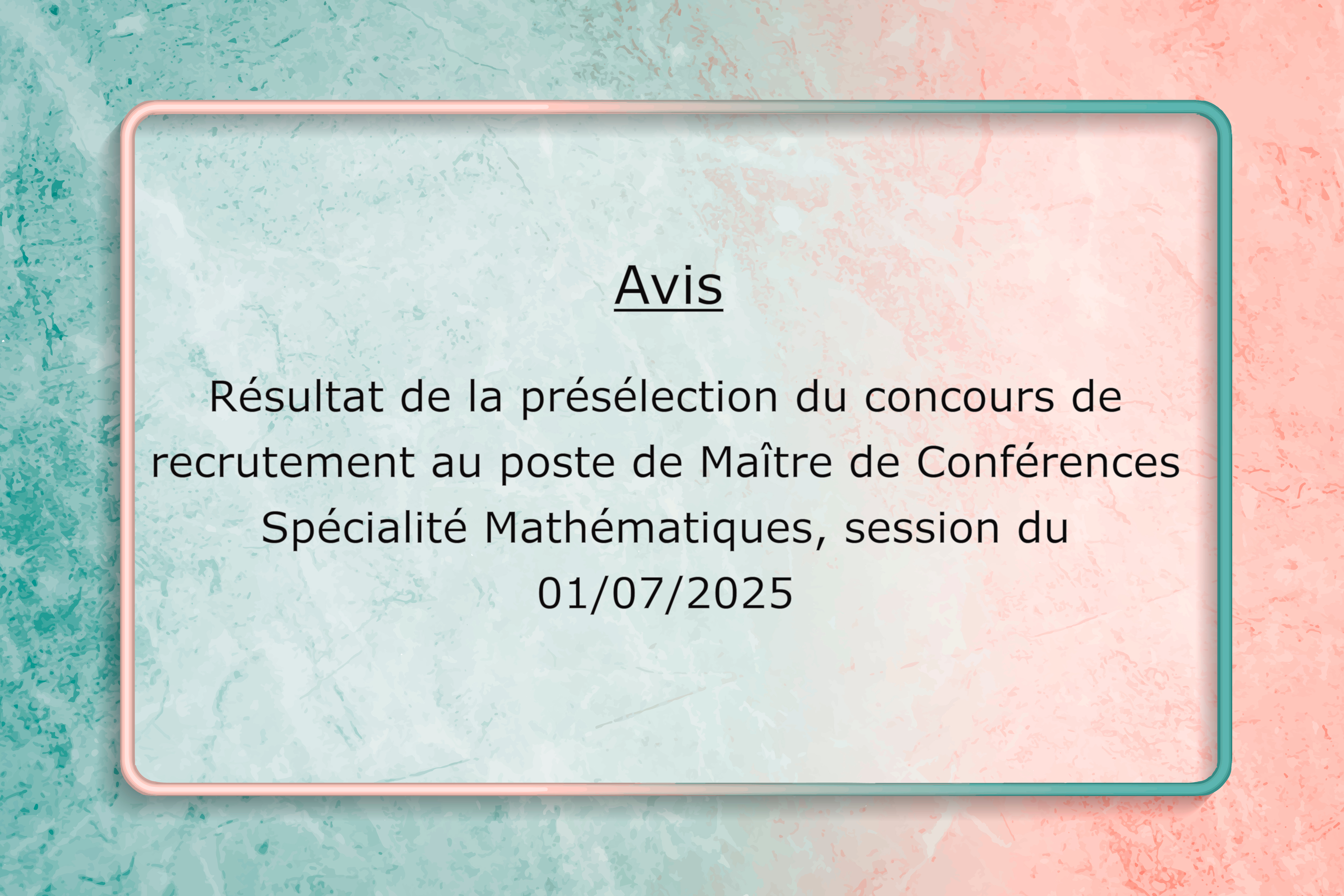 Résultat de la présélection du concours de recrutement au poste de Maître de Conférences – Spécialité Mathématiques, session du 01/07/2025.