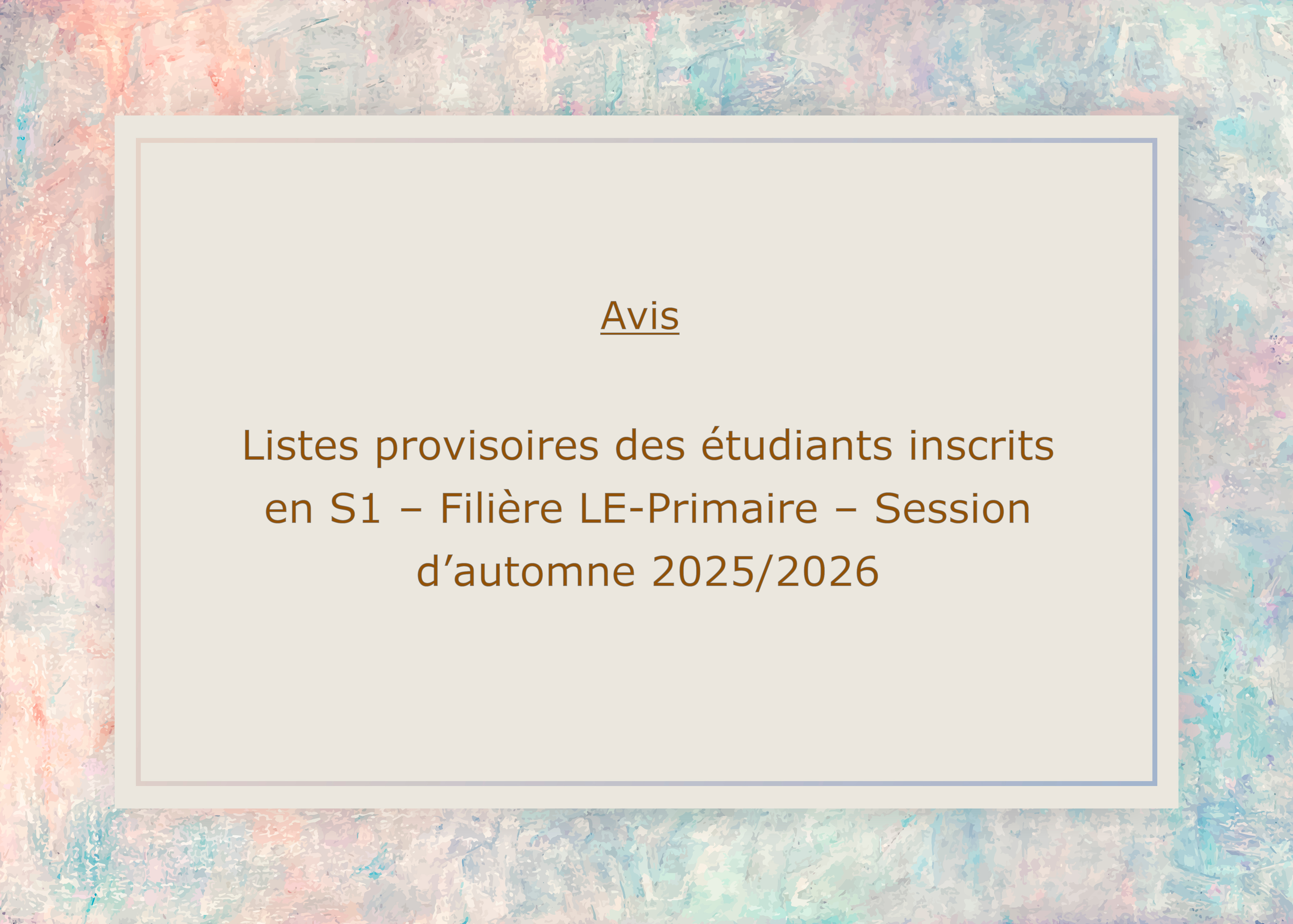 Listes provisoires des étudiants inscrits en S1 – Filière LE-Primaire – Session d’automne 2025/2026.